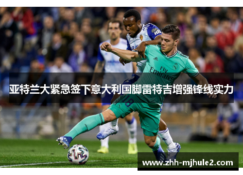 亚特兰大紧急签下意大利国脚雷特吉增强锋线实力