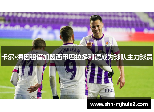 卡尔·海因租借加盟西甲巴拉多利德成为球队主力球员