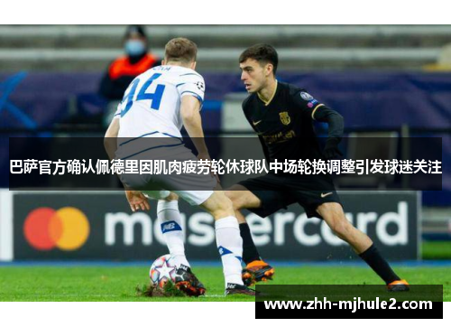 巴萨官方确认佩德里因肌肉疲劳轮休球队中场轮换调整引发球迷关注 巴萨官方确认佩德里因肌肉疲劳轮休球队中场轮换调整引发球迷关注