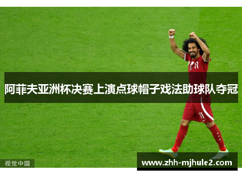阿菲夫亚洲杯决赛上演点球帽子戏法助球队夺冠 阿菲夫亚洲杯决赛上演点球帽子戏法助球队夺冠