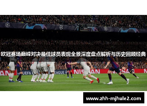 欧冠赛场巅峰对决最佳球员表现全景深度盘点解析与历史回顾经典