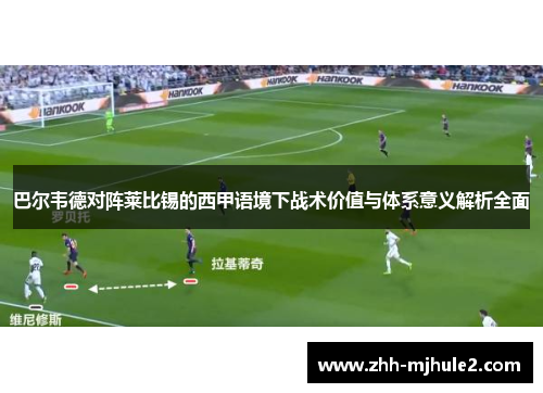 巴尔韦德对阵莱比锡的西甲语境下战术价值与体系意义解析全面 巴尔韦德对阵莱比锡的西甲语境下战术价值与体系意义解析全面